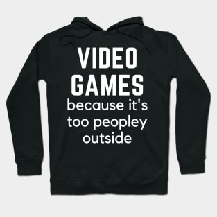 Video Games because it's too peopley outside Quarantine gamer Hoodie